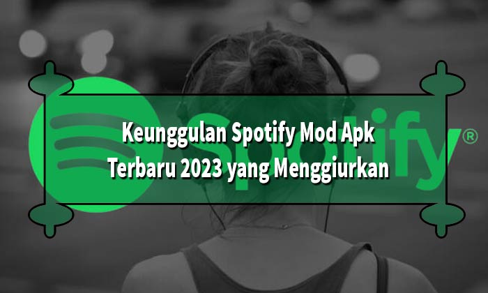 Keunggulan Spotify Mod Apk Terbaru 2023
