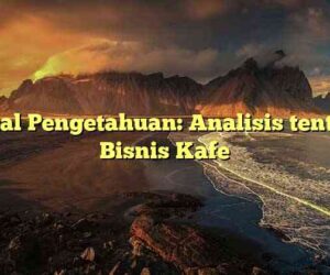 Kanal Pengetahuan: Analisis tentang Bisnis Kafe