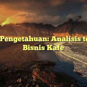 Kanal Pengetahuan: Analisis tentang Bisnis Kafe