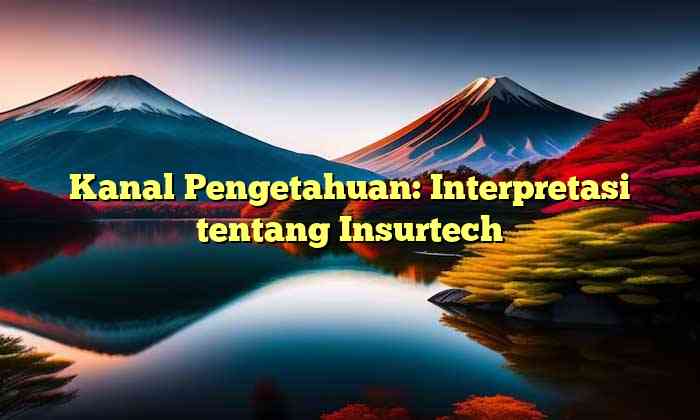 Kanal Pengetahuan: Interpretasi tentang Insurtech