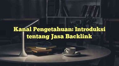 Kanal Pengetahuan: Introduksi tentang Jasa Backlink