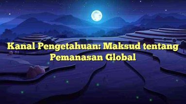 Kanal Pengetahuan: Maksud tentang Pemanasan Global