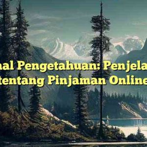 Kanal Pengetahuan: Penjelasan tentang Pinjaman Online