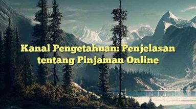 Kanal Pengetahuan: Penjelasan tentang Pinjaman Online